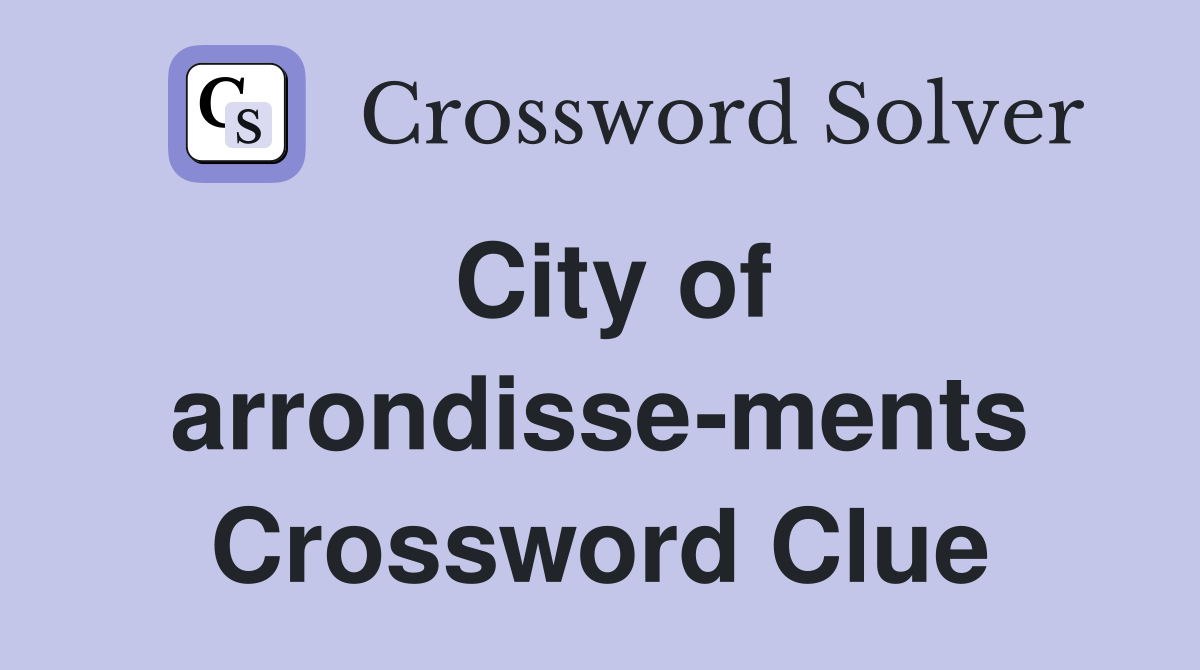 City of arrondisse-ments Crossword Clue
