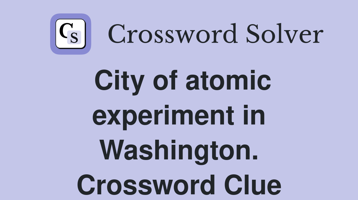 City of atomic experiment in Washington. Crossword Clue