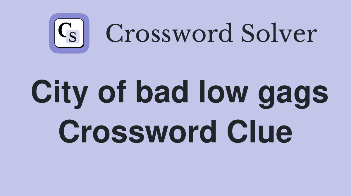 City of bad low gags Crossword Clue