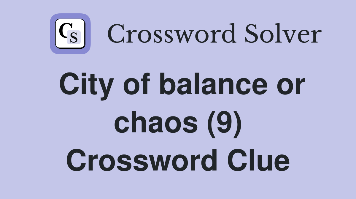 City of balance or chaos (9) Crossword Clue