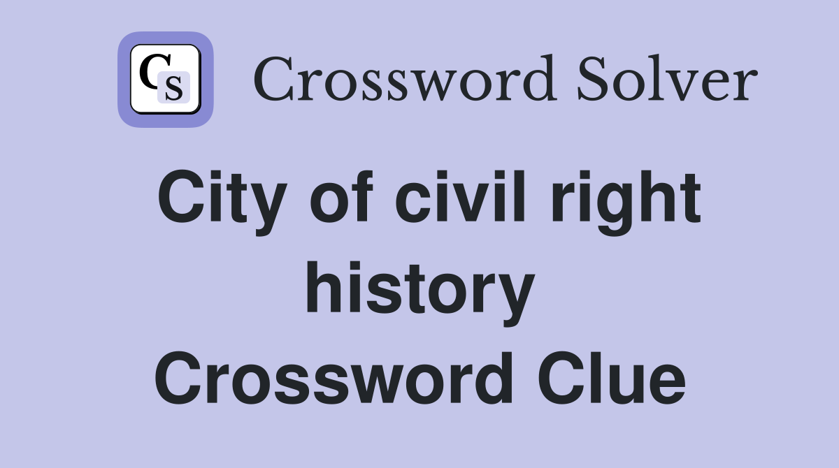 City of civil right history Crossword Clue