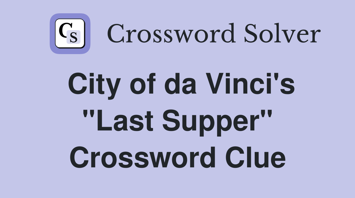 City of da Vinci's "Last Supper" Crossword Clue