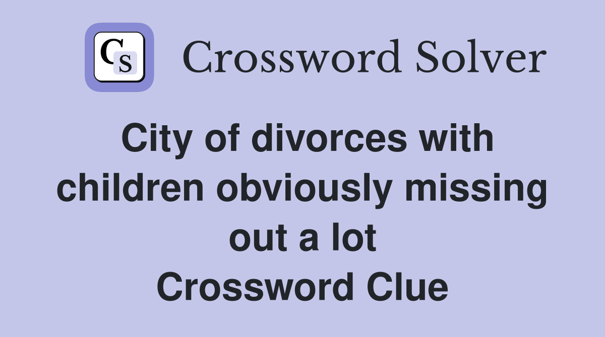 City of divorces with children obviously missing out a lot Crossword Clue