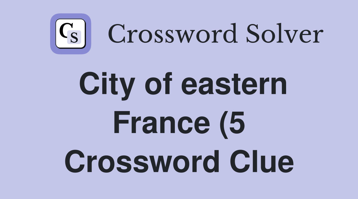 City of eastern France (5) Crossword Clue Answers Crossword Solver City of eastern France (5) Crossword Clue Answers Crossword Solver
