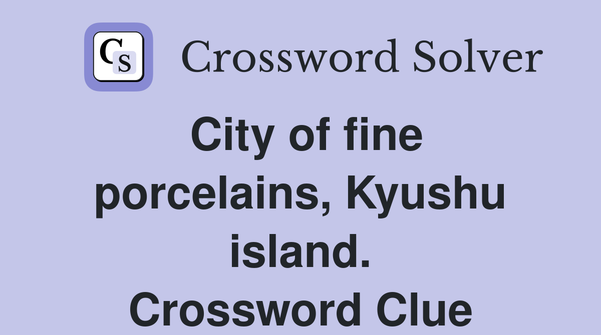 City of fine porcelains, Kyushu island. Crossword Clue