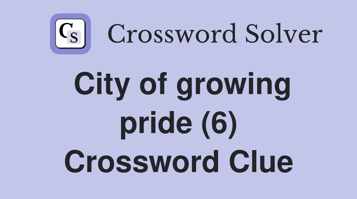 City of growing pride (6) Crossword Clue