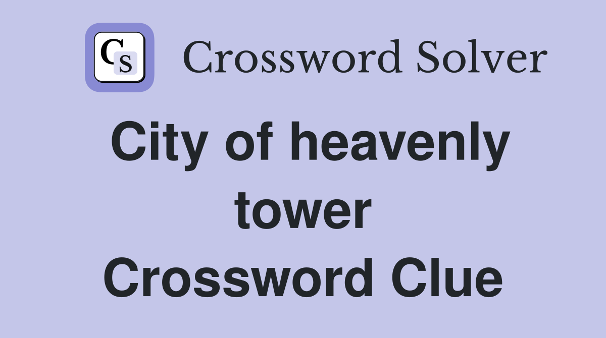 City of heavenly tower Crossword Clue