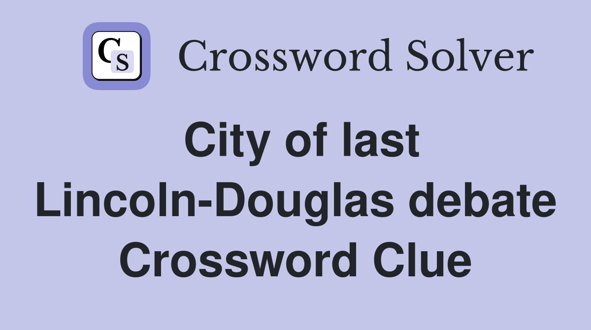 City of last Lincoln-Douglas debate Crossword Clue