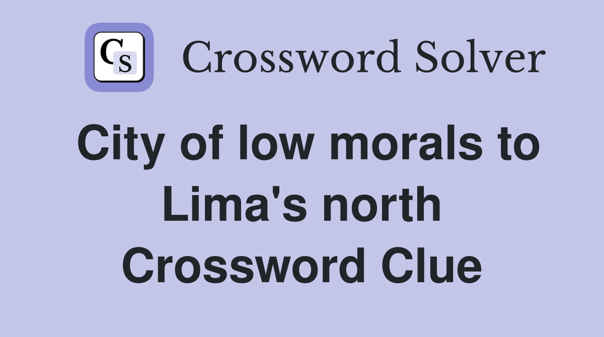 City of low morals to Lima's north Crossword Clue