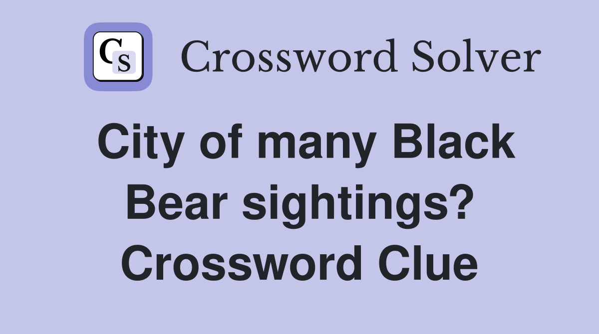 City of many Black Bear sightings? Crossword Clue
