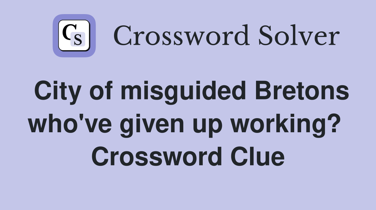 City of misguided Bretons who've given up working?  Crossword Clue