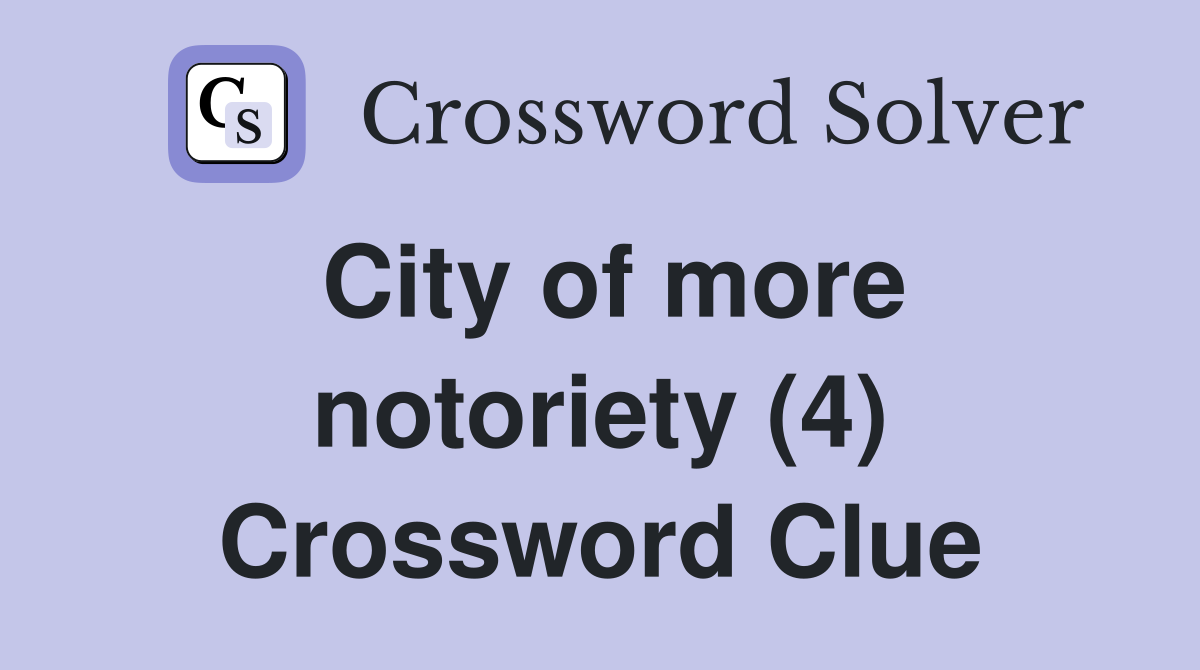 City of more notoriety (4) Crossword Clue