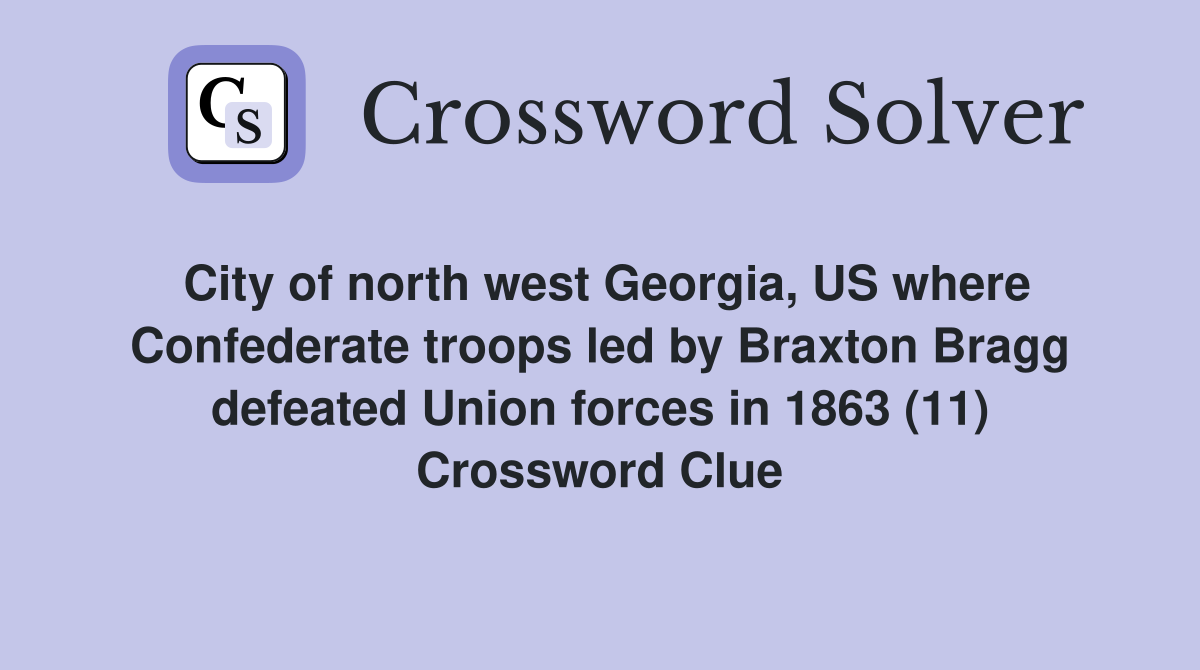 City of north west Georgia, US where Confederate troops led by Braxton Bragg defeated Union forces in 1863 (11) Crossword Clue