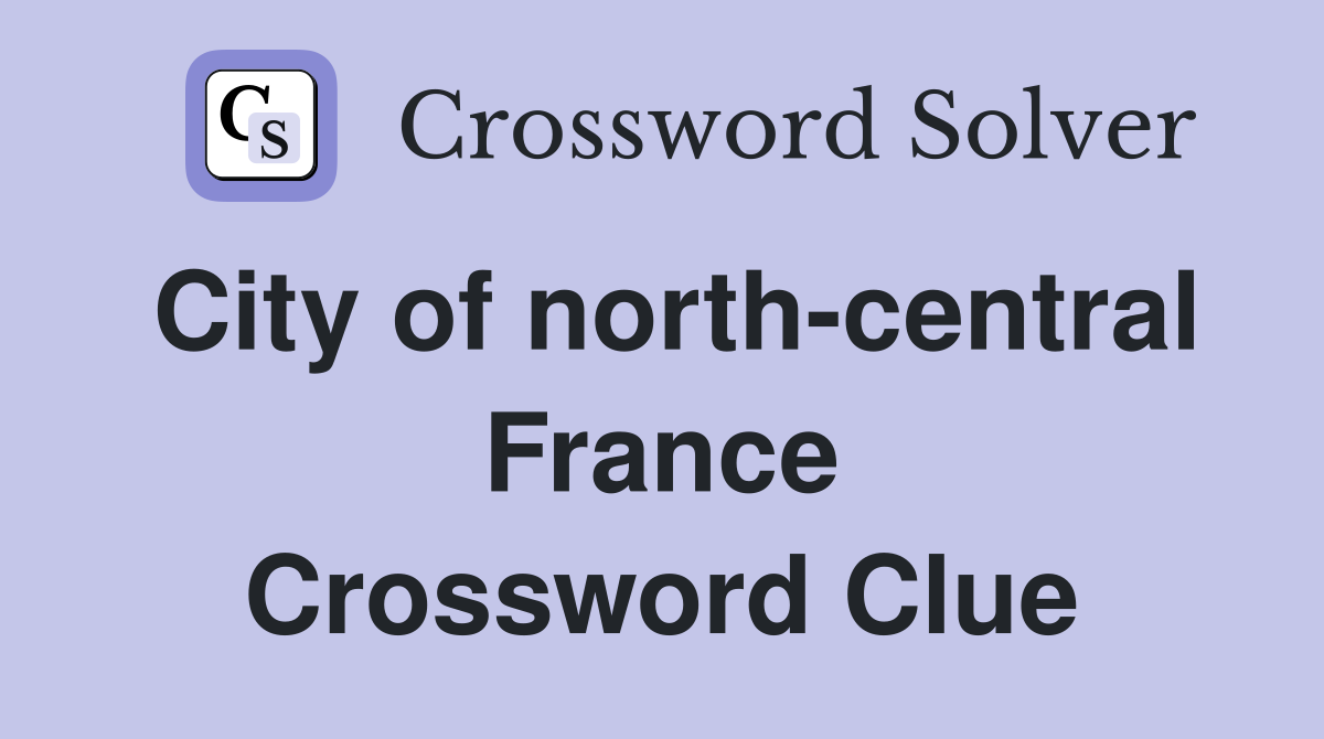 City of north-central France Crossword Clue