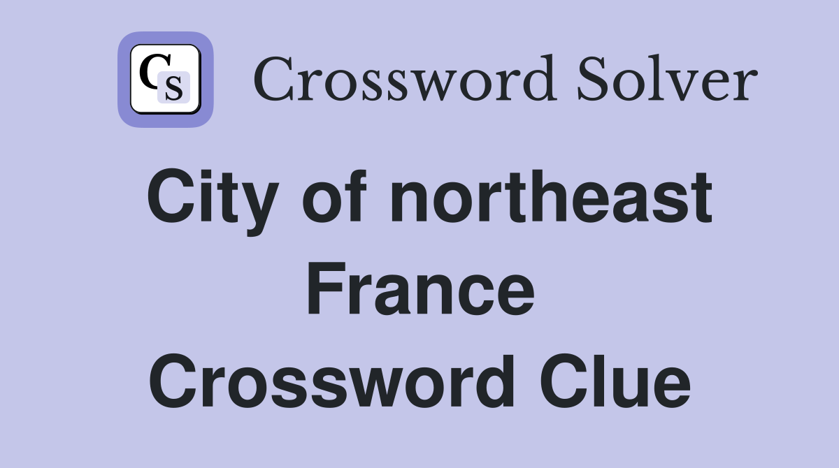 City of northeast France Crossword Clue