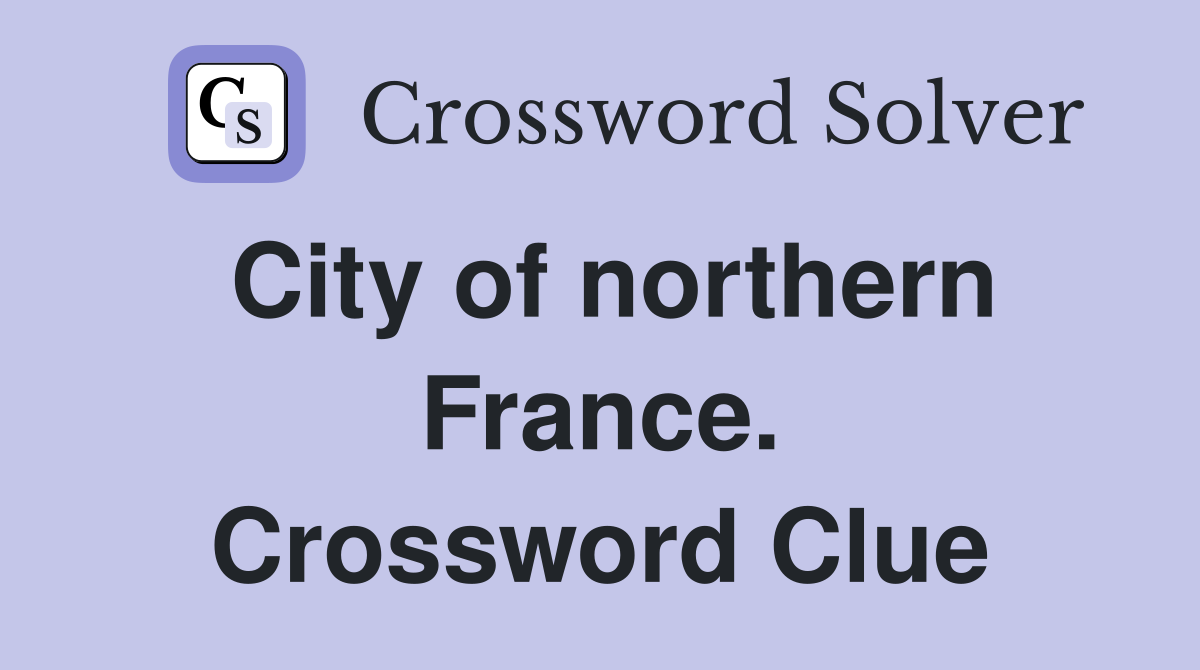 City of northern France. Crossword Clue