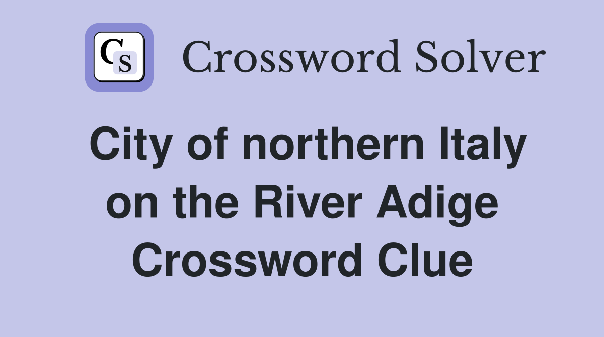 City of northern Italy on the River Adige Crossword Clue