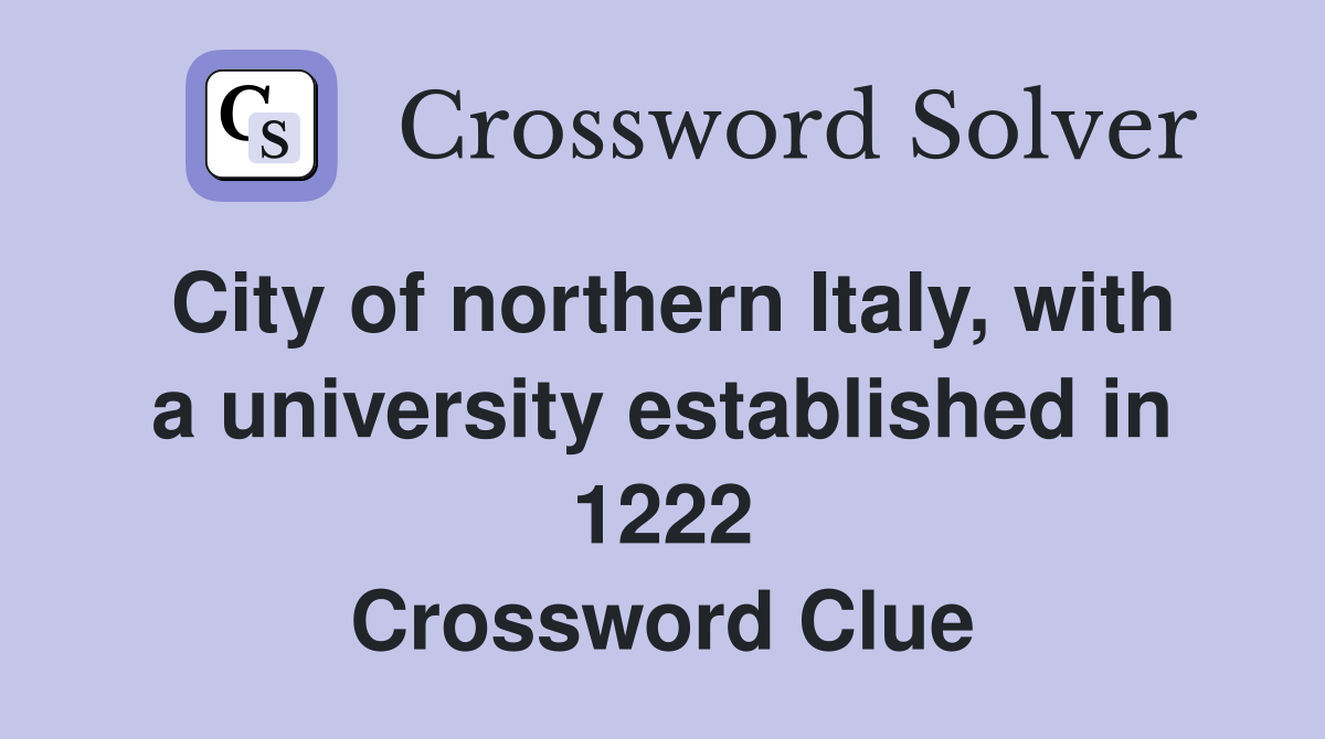 City of northern Italy, with a university established in 1222 Crossword Clue