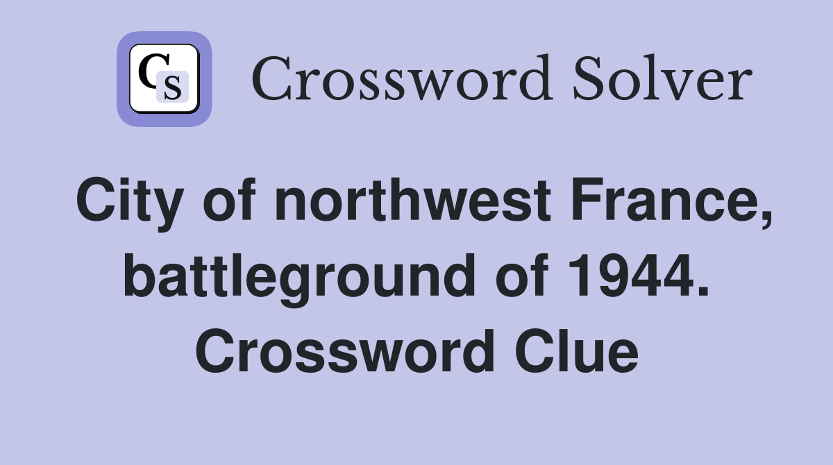 City of northwest France, battleground of 1944. Crossword Clue