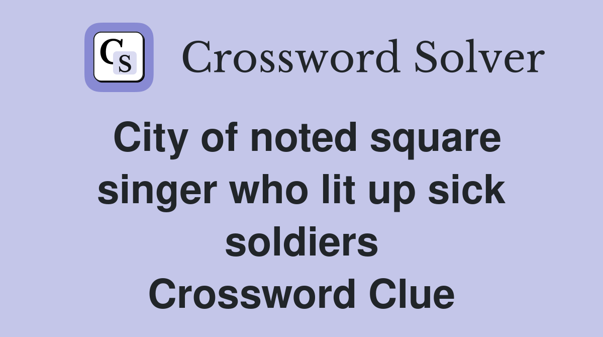 City of noted square singer who lit up sick soldiers Crossword Clue