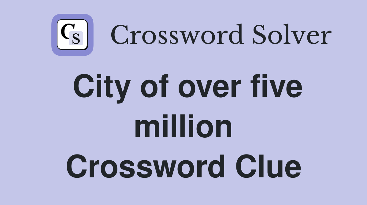 City of over five million Crossword Clue