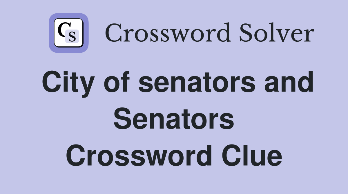 City of senators and Senators Crossword Clue