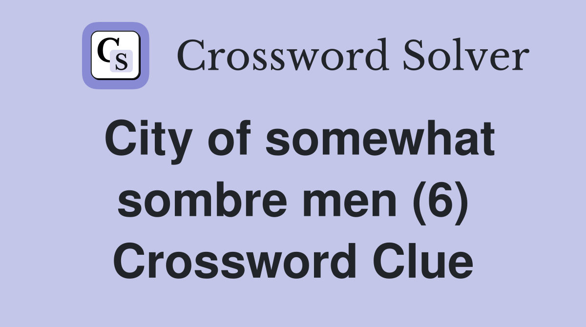 City of somewhat sombre men (6) Crossword Clue