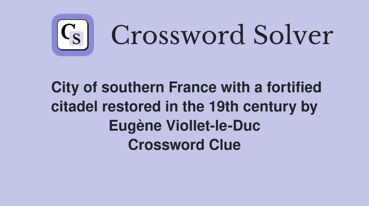 City of southern France with a fortified citadel restored in the 19th century by Eugène Viollet-le-Duc Crossword Clue