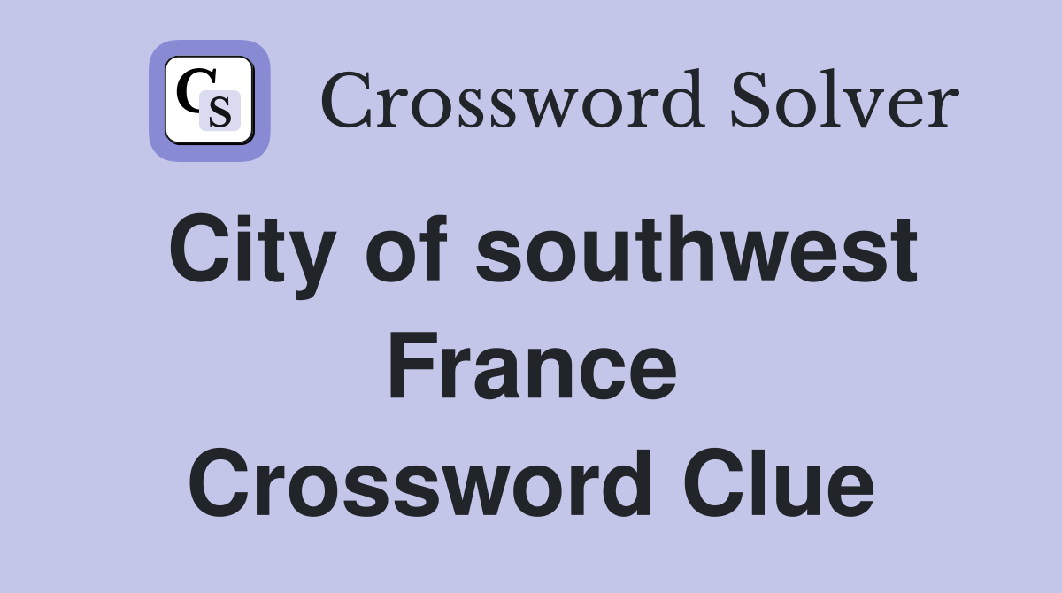 City of southwest France Crossword Clue