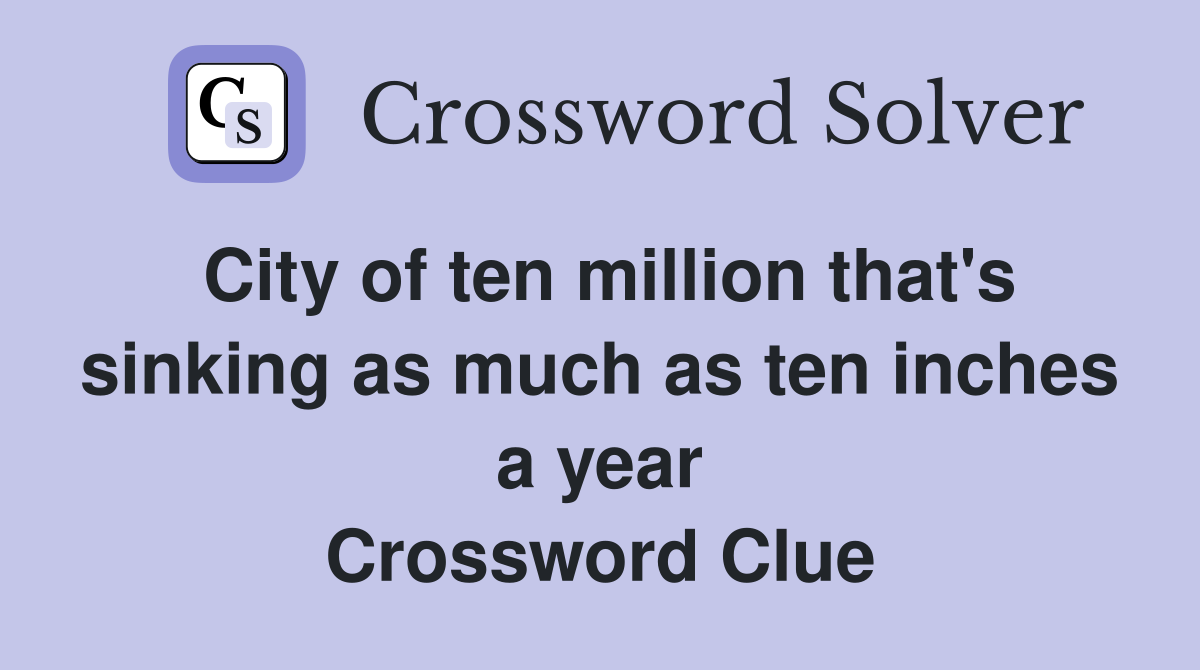 City of ten million that's sinking as much as ten inches a year Crossword Clue