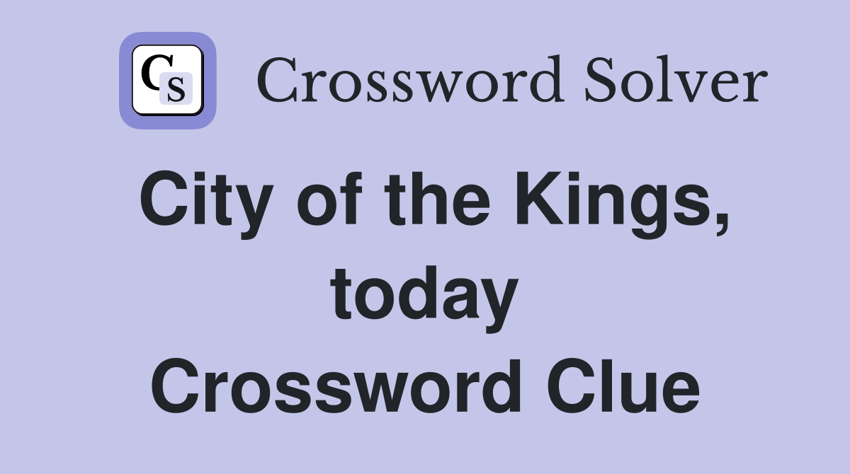 City of the Kings, today Crossword Clue