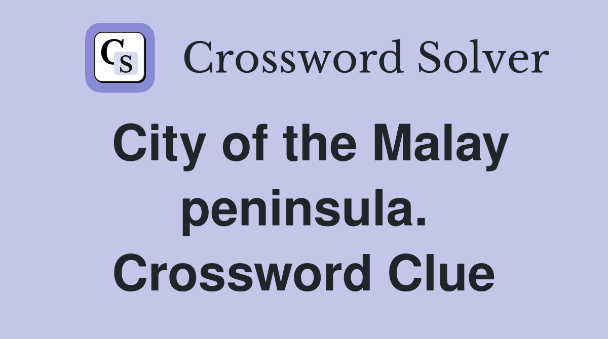 City of the Malay peninsula. Crossword Clue