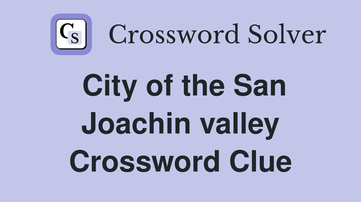 City of the San Joachin valley Crossword Clue