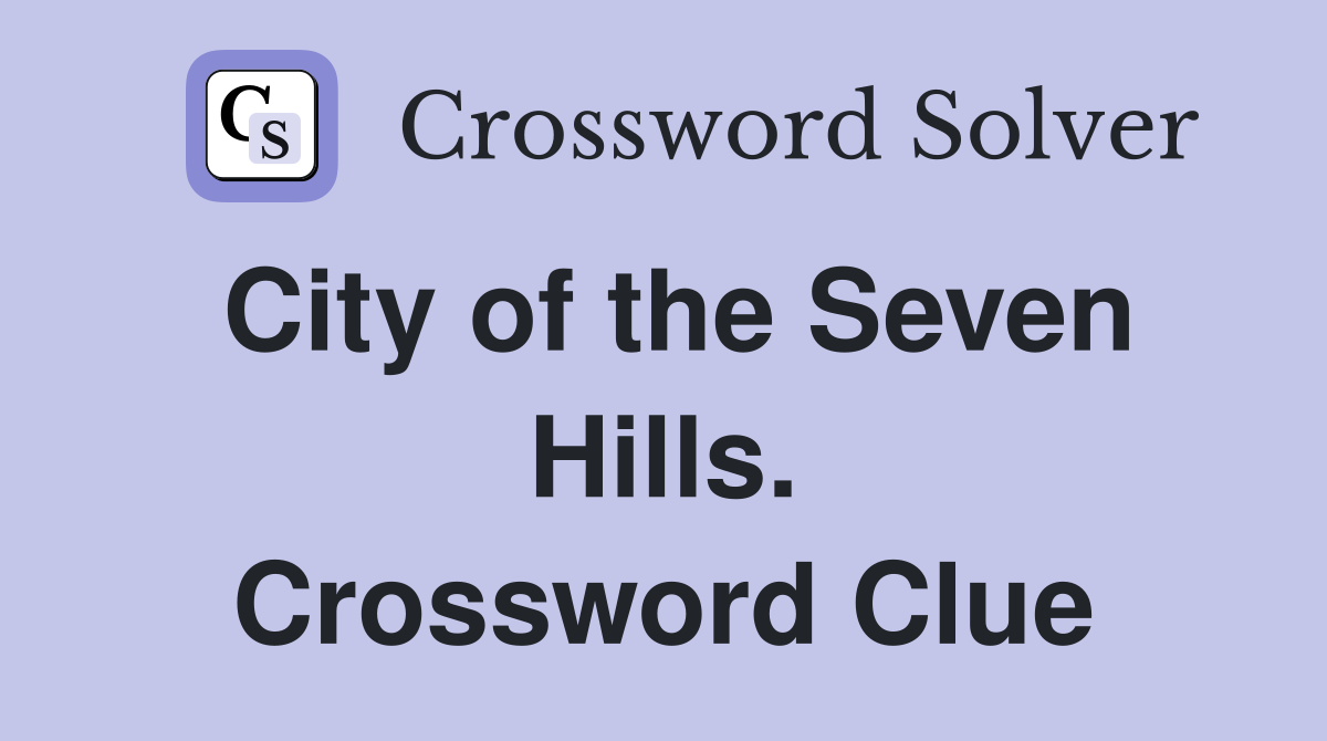City of the Seven Hills. Crossword Clue