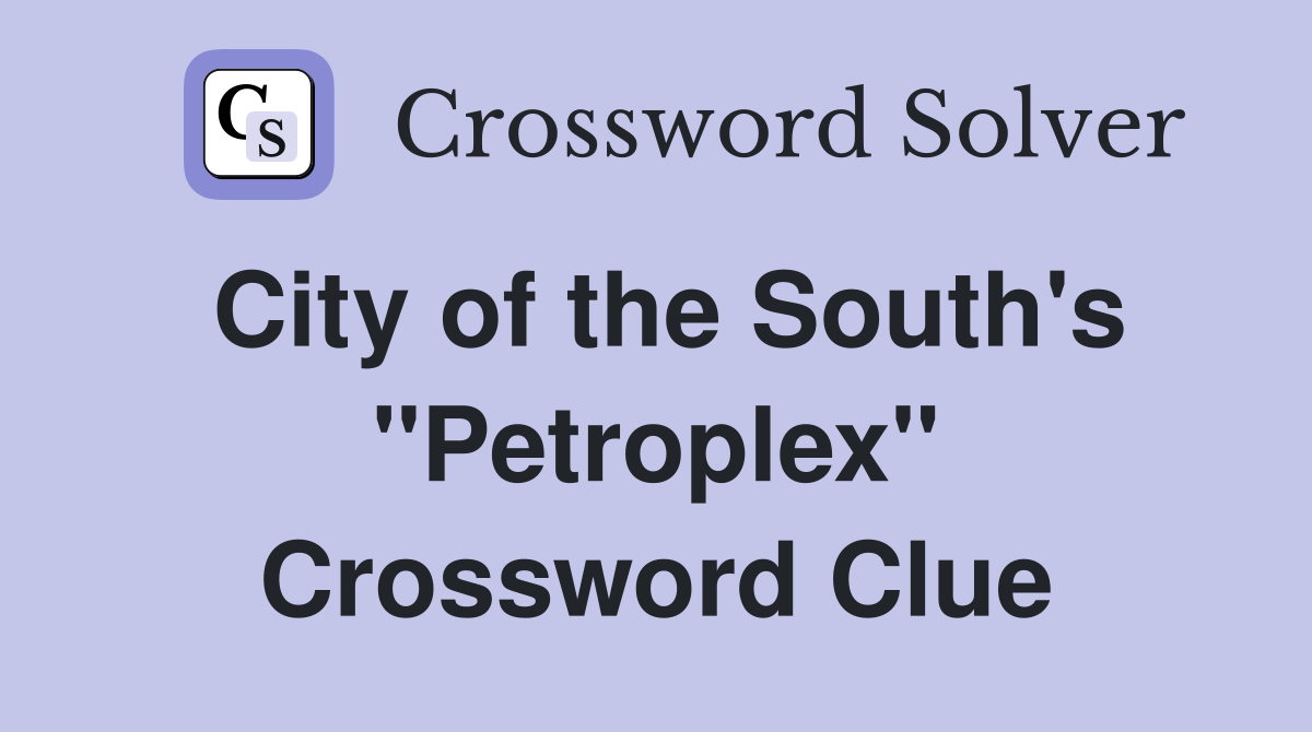 City of the South's ''Petroplex'' Crossword Clue