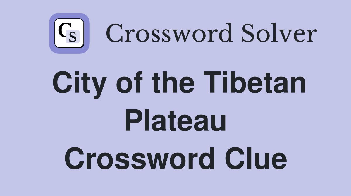 City of the Tibetan Plateau Crossword Clue