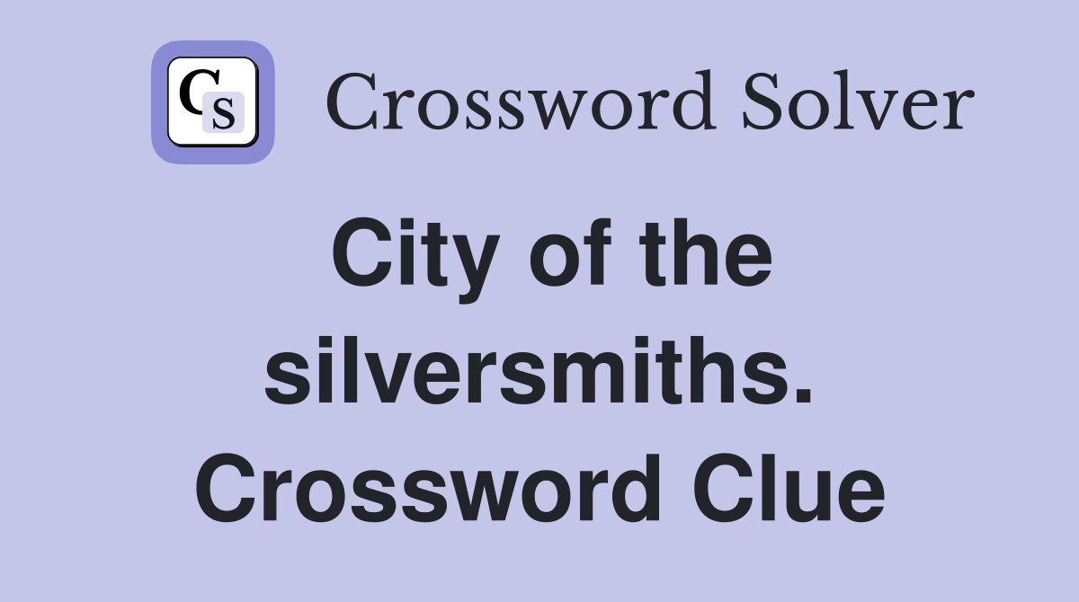 City of the silversmiths. Crossword Clue