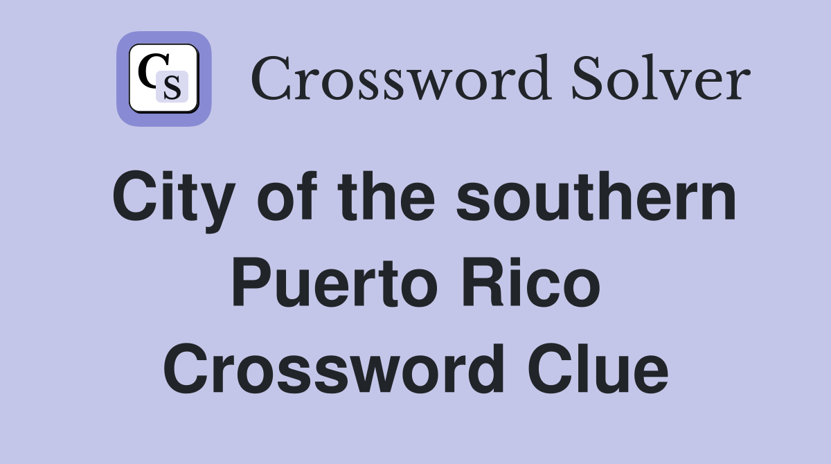 City of the southern Puerto Rico Crossword Clue