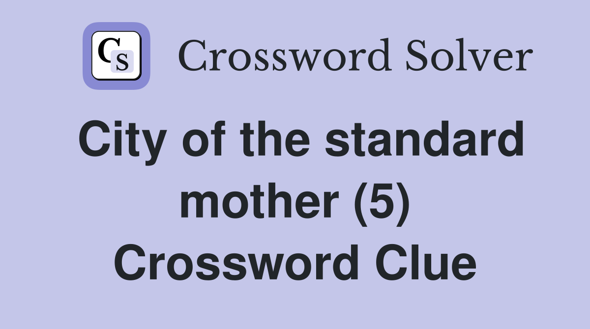 City of the standard mother (5) Crossword Clue