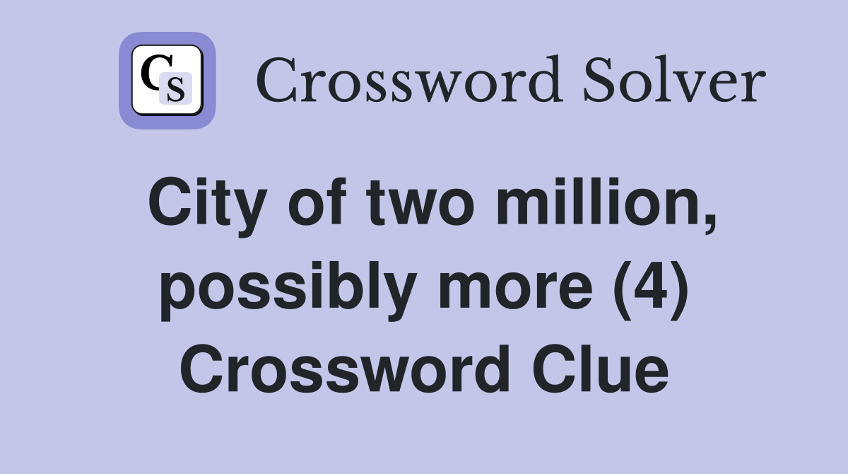 City of two million, possibly more (4) Crossword Clue