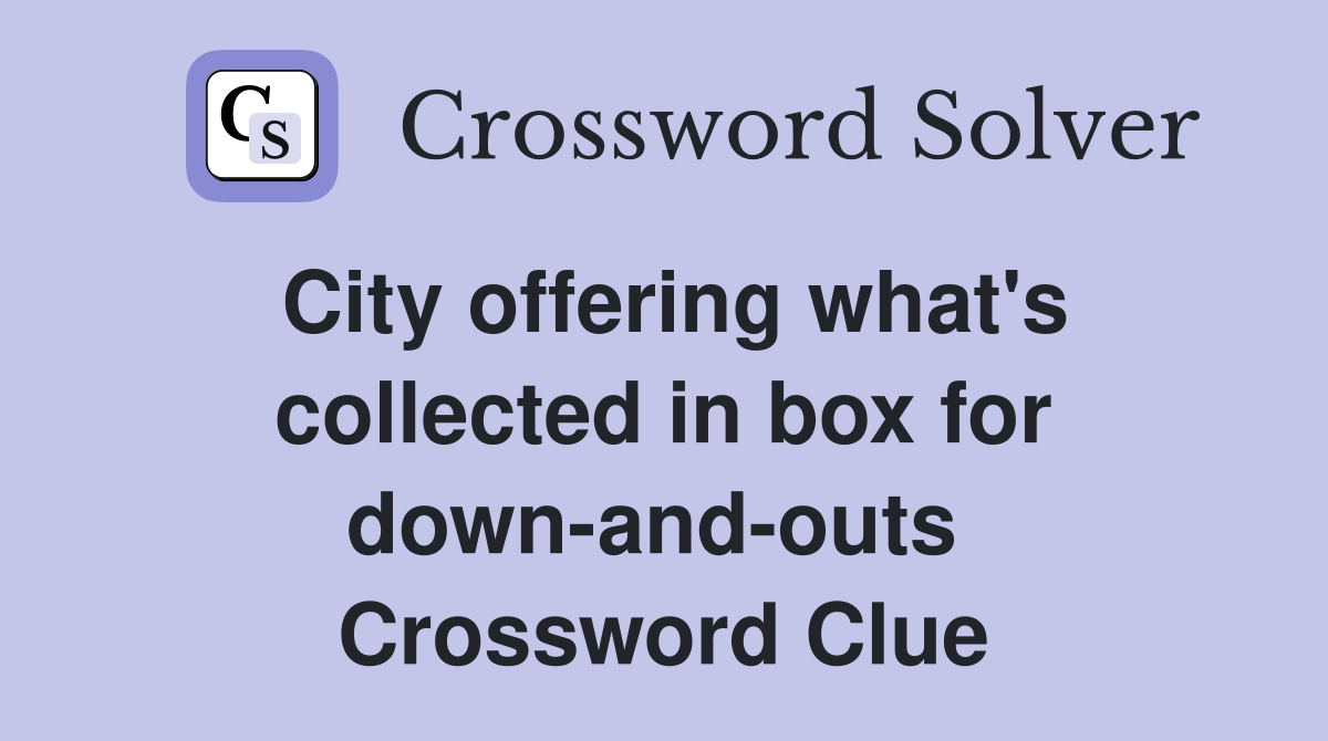 City offering what's collected in box for down-and-outs  Crossword Clue