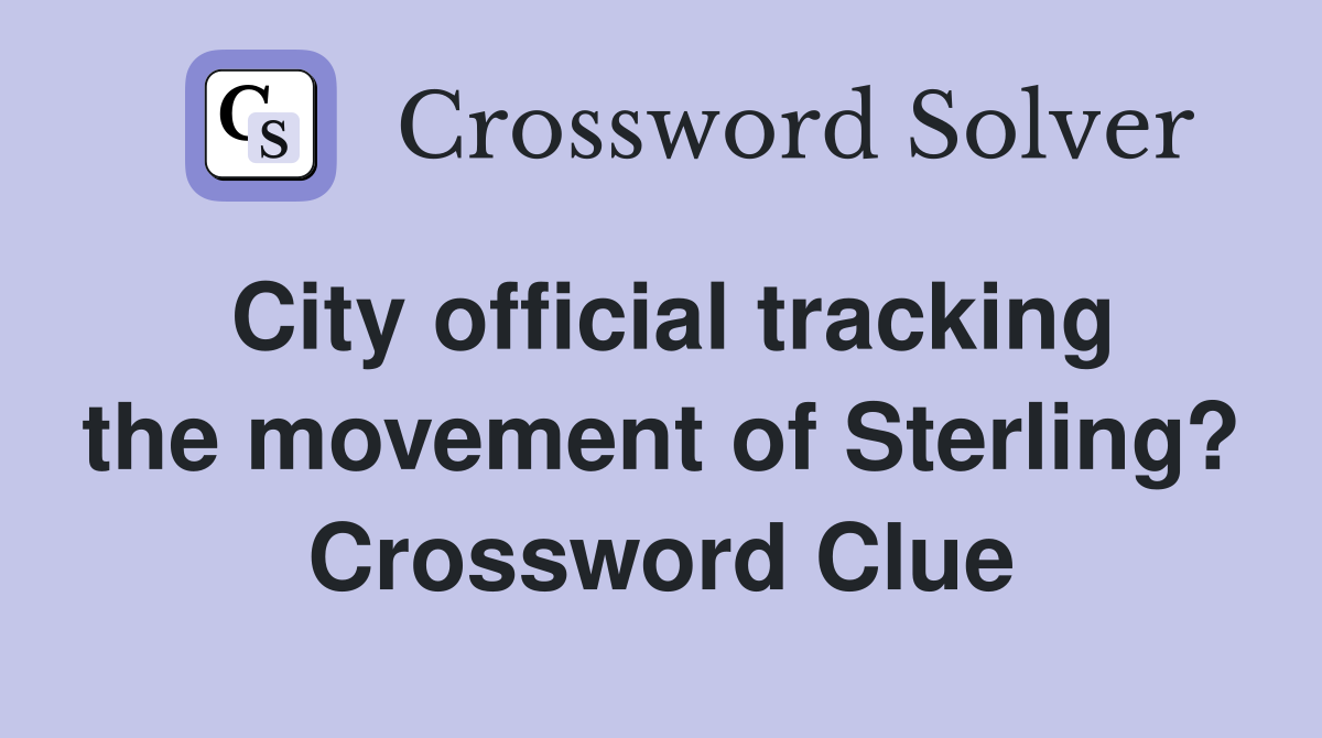 City official tracking the movement of Sterling? Crossword Clue