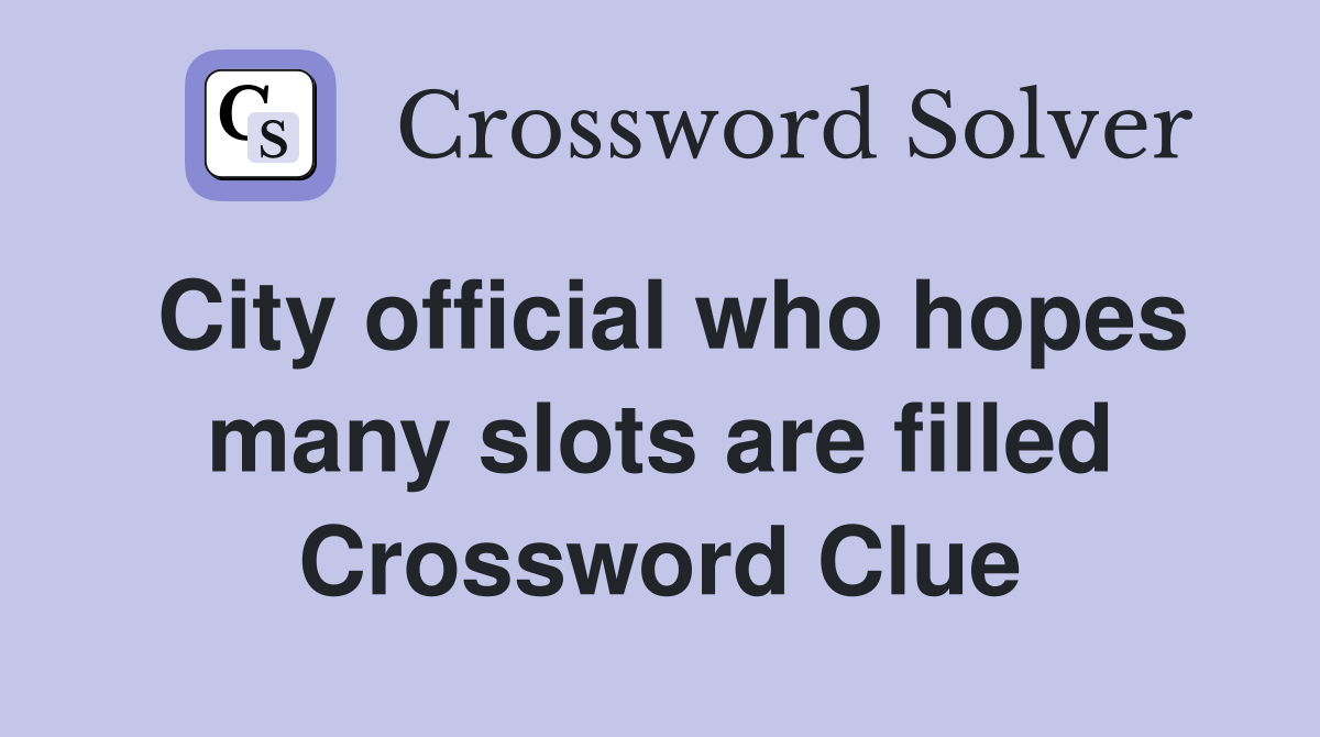 City official who hopes many slots are filled Crossword Clue