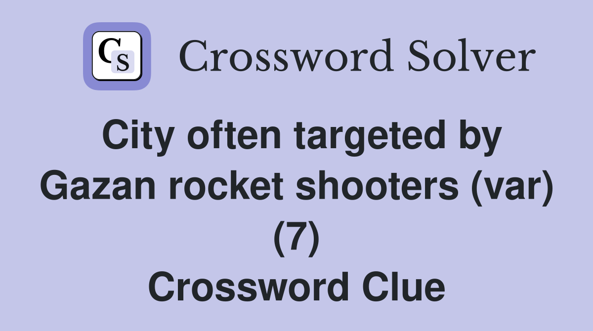 City often targeted by Gazan rocket shooters (var) (7) Crossword Clue