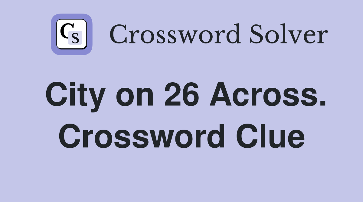 City on 26 Across. Crossword Clue