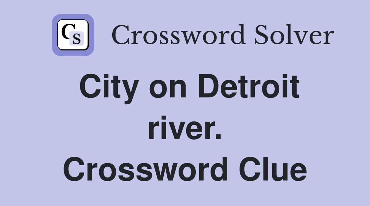 City on Detroit river. Crossword Clue