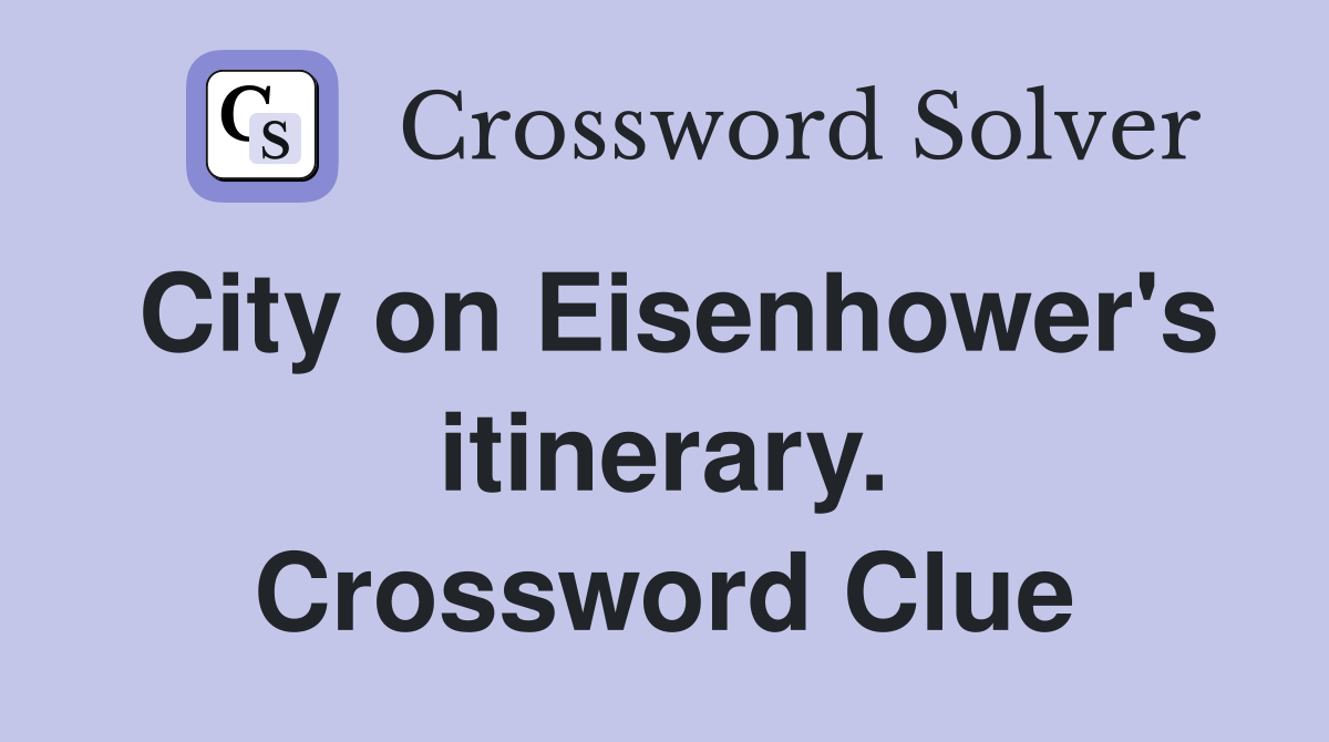 City on Eisenhower's itinerary. Crossword Clue