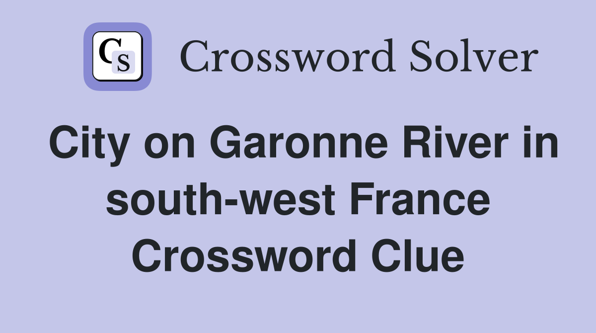 City on Garonne River in south-west France Crossword Clue
