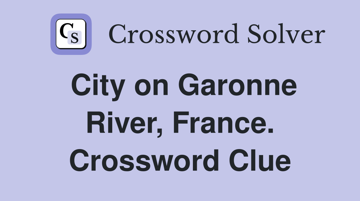 City on Garonne River, France. Crossword Clue