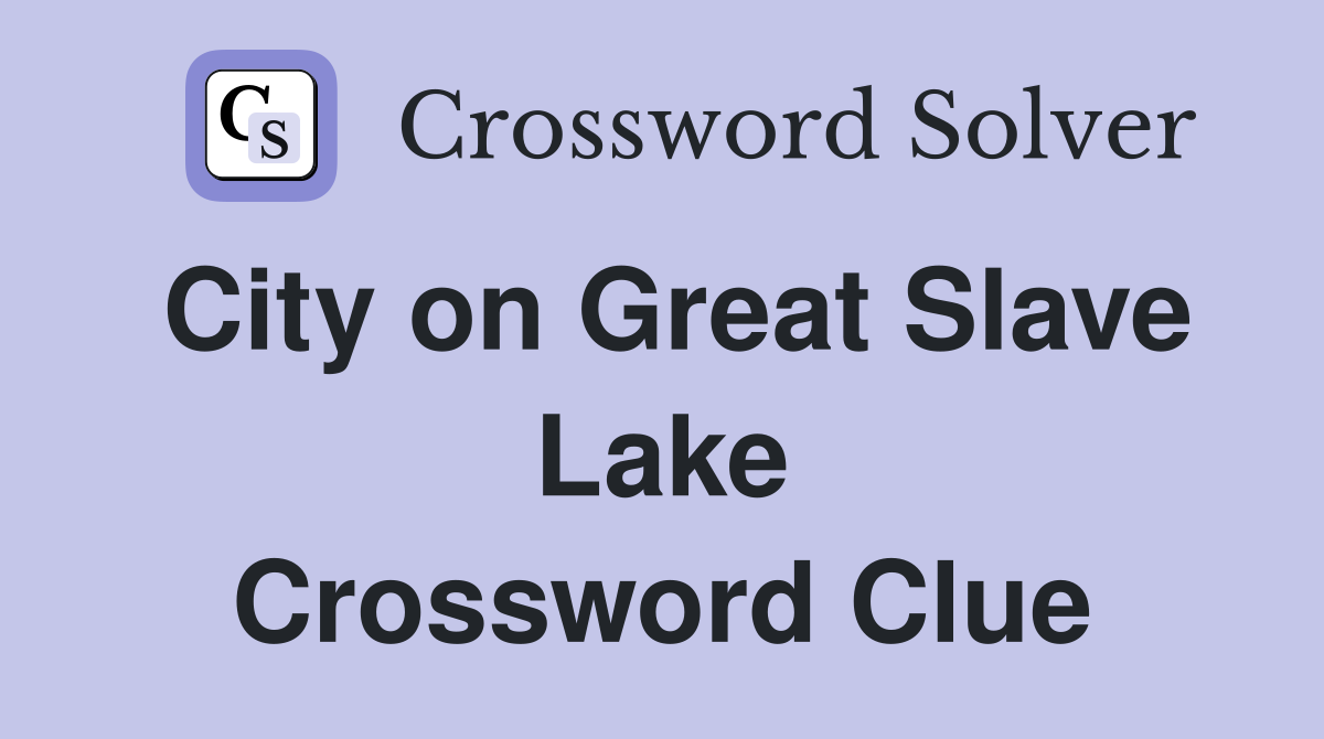 City on Great Slave Lake Crossword Clue